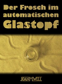 Der Frosch im automatischen Glastopf - Joan M. Well - E-Book