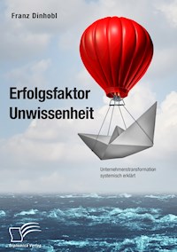 Erfolgsfaktor Unwissenheit. Unternehmenstransformation systemisch erklärt - Franz Dinhobl - E-Book