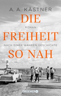 Die Freiheit so nah - A. A. Kästner - E-Book