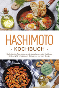 Hashimoto Kochbuch: Die leckersten Rezepte der entzündungshemmenden Hashimoto Ernährung für eine gesunde Schilddrüse und mehr Energie - inkl. Brotrezepten, Fingerfood, Dips & Getränken - Marion Stedtwald - E-Book