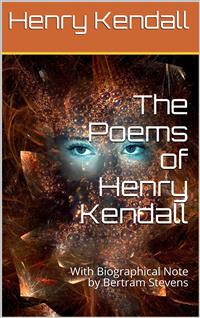 The Poems of Henry Kendall / With Biographical Note by Bertram Stevens - Henry Kendall - E-Book