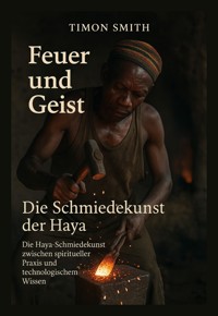Feuer und Geist – Die Schmiedekunst der Haya - Timon Smith - E-Book