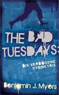 The Bad Tuesdays: Die Verbogene Symmetrie - Benjamin J. Myers - E-Book