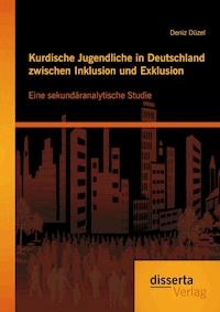 Kurdische Jugendliche in Deutschland zwischen Inklusion und Exklusion: Eine sekundäranalytische Studie - Deniz Düzel - E-Book