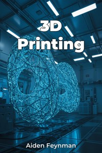 3D Printing - Aiden Feynman - E-Book