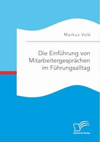 Die Einführung von Mitarbeitergesprächen im Führungsalltag - Markus Volk - E-Book