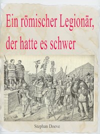 Ein römischer Legionär, der hatte es schwer - Stephan Doeve - E-Book