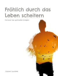 Fröhlich durch das Leben scheitern - Gunnar Drucklieb - E-Book