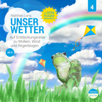 Unsere Welt, Folge 4: Unser Wetter - Auf Entdeckungsreise zu Wolken, Wind und Regenbogen (Ungekürzt) - Matthias Lang - Hörbuch
