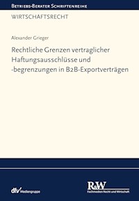 Rechtliche Grenzen vertraglicher Haftungsausschlüsse und -begrenzungen in B2B-Exportverträgen - Alexander Grieger - E-Book