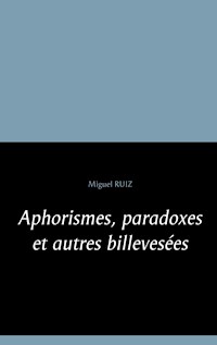 Aphorismes, paradoxes et autres billevesées - Miguel Ruiz - E-Book