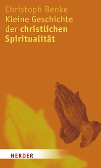 Kleine Geschichte der christlichen Spiritualität - Privatdozent Christoph Benke - E-Book