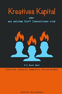 Kreatives Kapital - oder aus welchem Stoff Innovationen sind - Stefan Bornemann - E-Book