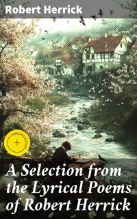 A Selection from the Lyrical Poems of Robert Herrick - Robert Herrick - E-Book
