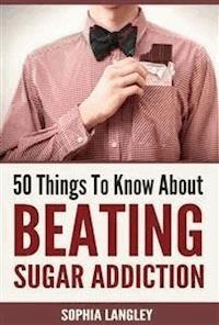50 Things to Know About Beating Sugar Addiction - Sophia Langley - E-Book