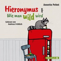 Hieronymus oder Wie man wild wird - Annette Pehnt - Hörbuch