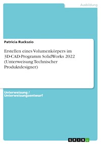 Erstellen eines Volumenkörpers im 3D-CAD-Programm SolidWorks 2022 (Unterweisung Technischer Produktdesigner) - Patricia Ruckszio - E-Book
