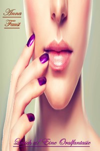 Lutsch es! Eine Oralfantasie - Anna Faust - E-Book