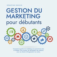 Gestion du marketing pour débutants Comment la gestion du marketing vous permet de créer et d'établir votre marque, de développer des relations avec vos clients et d'augmenter vos ventes. - Sebastian Wahlig - Hörbuch