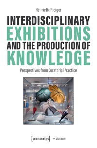 Interdisciplinary Exhibitions and the Production of Knowledge - Henriette Pleiger - kostenlos E-Book