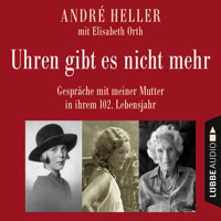 Uhren gibt es nicht mehr - Gespräche mit meiner Mutter in ihrem 102. Lebensjahr (Ungekürzt) - André Heller - Hörbuch