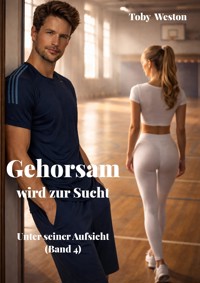 Gehorsam wird zur Sucht - Toby Weston - E-Book