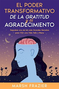 El Poder Transformativo de la Gratitud y el Agradecimiento - Marsh Frazier - E-Book