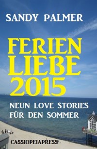 Ferienliebe 2015: Neun Love Stories für den Sommer - Sandy Palmer - E-Book