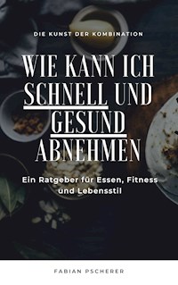Wie kann ich schnell und gesund abnehmen? - Fabian Pscherer - E-Book