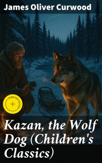 Kazan, the Wolf Dog (Children's Classics) - James Oliver Curwood - E-Book