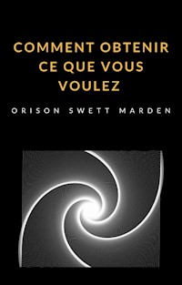 Comment obtenir ce que vous voulez  (traduit) - Orison Marden Swett - E-Book