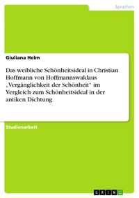 Das weibliche Schönheitsideal in Christian Hoffmann von Hoffmannswaldaus „Vergänglichkeit der Schönheit“ im Vergleich zum Schönheitsideal in der antiken Dichtung - Giuliana Helm - E-Book