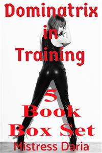 Dominatrix in Training 5 Book Box Set - Mistress Daria - E-Book