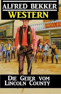 Alfred Bekker Western - Die Geier vom Lincoln County - Alfred Bekker - E-Book