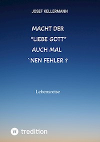 Macht der "liebe Gott" auch mal ´nen Fehler - Josef Kellermann - E-Book