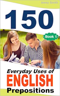 150 Everyday Uses Of English Prepositions - Jenny Smith - E-Book