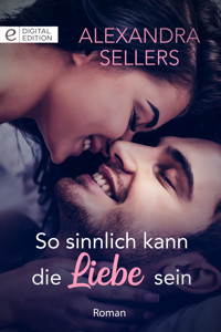 So sinnlich kann die Liebe sein - Alexandra Sellers - E-Book