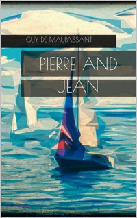 Pierre and Jean - Guy de Maupassant - E-Book