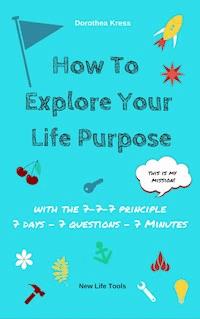 How to Explore Your Life Purpose - Dr. Dorothea Kress - E-Book