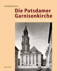 Die Potsdamer Garnisonkirche - Ludwig Bamberg - E-Book