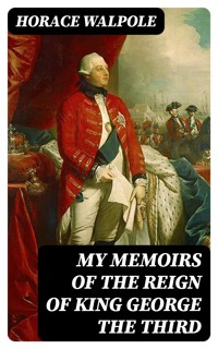 My Memoirs of the Reign of King George the Third - Horace Walpole - E-Book