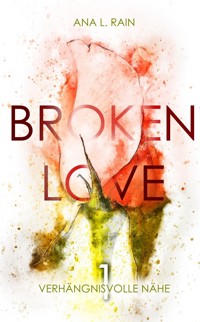 Broken Love: Verhängnisvolle Nähe - Ana L. Rain - E-Book