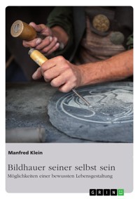 Bildhauer seiner selbst sein. Möglichkeiten einer bewussten Lebensgestaltung - Manfred Klein - E-Book