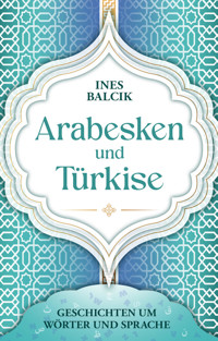 Arabesken und Türkise - Ines Balcik - E-Book