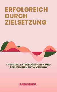 Erfolgreich durch Zielsetzung - Fabienne P. - E-Book