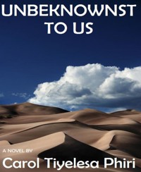 UNBEKNOWNST TO US - Carol Tiyelesa Phiri - E-Book