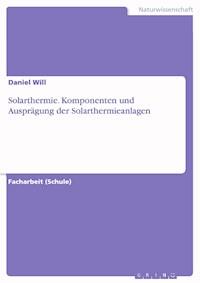 Solarthermie. Komponenten und Ausprägung der Solarthermieanlagen - Daniel Will - E-Book