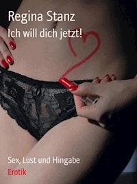 Ich will Dich jetzt! - Regina Stanz - E-Book