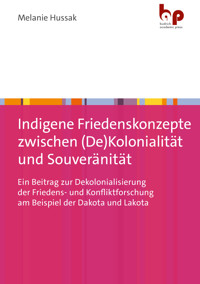 Indigene Friedenskonzepte zwischen (De)Kolonialität und Souveränität - Melanie Hussak - E-Book