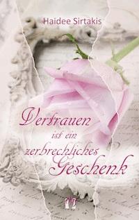 Vertrauen ist ein zerbrechliches Geschenk - Haidee Sirtakis - E-Book